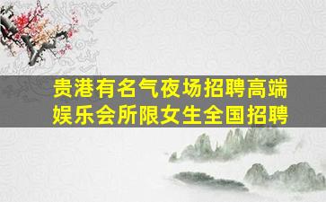 贵港有名气夜场招聘高端娱乐会所限女生全国招聘